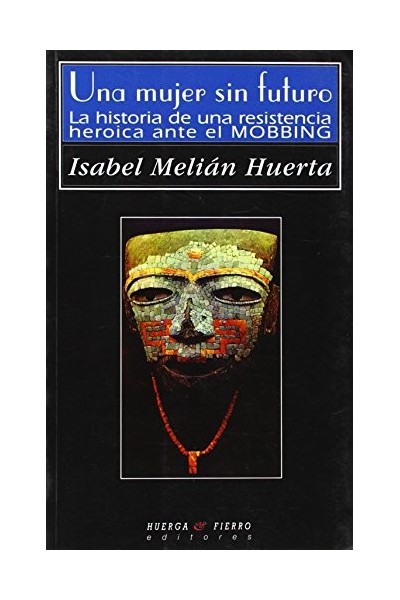 UNA MUJER SIN FUTURO. La Historia de una Resistencia Heroica Ante el Mobbing